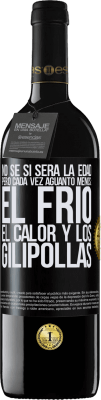 39,95 € | Vino Tinto Edición RED MBE Reserva No sé si será la edad, pero cada vez aguanto menos: el frío, el calor y los gilipollas Etiqueta Negra. Etiqueta personalizable Reserva 12 Meses Cosecha 2016 Tempranillo