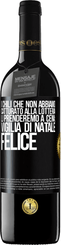 39,95 € | Vino rosso Edizione RED MBE Riserva I chili che non abbiamo catturato alla lotteria, li prenderemo a cena: vigilia di Natale felice Etichetta Nera. Etichetta personalizzabile Riserva 12 Mesi Raccogliere 2014 Tempranillo