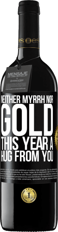 39,95 € | Red Wine RED Edition MBE Reserve Neither myrrh, nor gold. This year a hug from you Black Label. Customizable label Reserve 12 Months Harvest 2014 Tempranillo