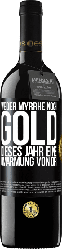 39,95 € | Rotwein RED Ausgabe MBE Reserve Weder Myrrhe noch Gold. Dieses Jahr eine Umarmung von dir Schwarzes Etikett. Anpassbares Etikett Reserve 12 Monate Ernte 2014 Tempranillo