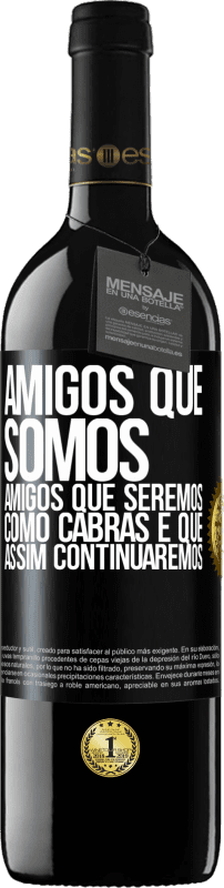 39,95 € | Vinho tinto Edição RED MBE Reserva Amigos que somos, amigos que seremos, como cabras e que assim continuaremos Etiqueta Preta. Etiqueta personalizável Reserva 12 Meses Colheita 2016 Tempranillo