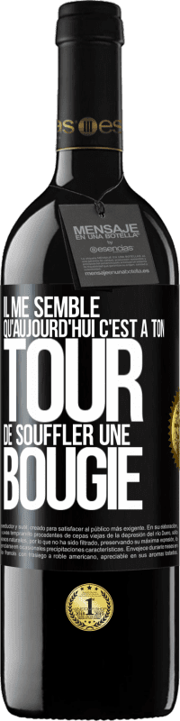 39,95 € | Vin rouge Édition RED MBE Réserve Il me semble qu'aujourd'hui c'est à ton tour de souffler une bougie Étiquette Noire. Étiquette personnalisable Réserve 12 Mois Récolte 2014 Tempranillo