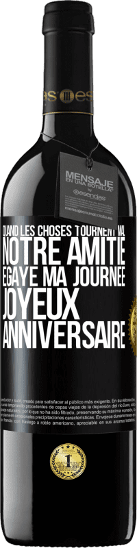 39,95 € Envoi gratuit | Vin rouge Édition RED MBE Réserve Quand les choses tournent mal notre amitié égaye ma journée. Joyeux anniversaire Étiquette Noire. Étiquette personnalisable Réserve 12 Mois Récolte 2016 Tempranillo
