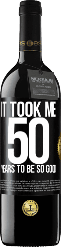 39,95 € | Red Wine RED Edition MBE Reserve It took me 50 years to be so good Black Label. Customizable label Reserve 12 Months Harvest 2014 Tempranillo