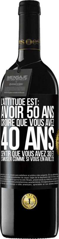«L'attitude est: avoir 50 ans, croire que vous avez 40 ans, sentir que vous avez 30 et s'amuser comme si vous en aviez 20» Édition RED MBE Réserve