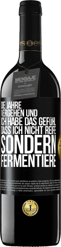 39,95 € | Rotwein RED Ausgabe MBE Reserve Die Jahre vergehen und ich habe das Gefühl, dass ich nicht reife sondern fermentiere Schwarzes Etikett. Anpassbares Etikett Reserve 12 Monate Ernte 2015 Tempranillo