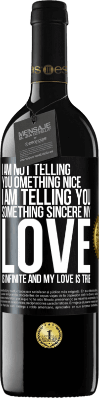 39,95 € | Red Wine RED Edition MBE Reserve I am not telling you something nice, I am telling you something sincere, my love is infinite and my love is true Black Label. Customizable label Reserve 12 Months Harvest 2014 Tempranillo