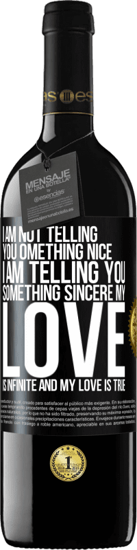 39,95 € | Red Wine RED Edition MBE Reserve I am not telling you something nice, I am telling you something sincere, my love is infinite and my love is true Black Label. Customizable label Reserve 12 Months Harvest 2015 Tempranillo