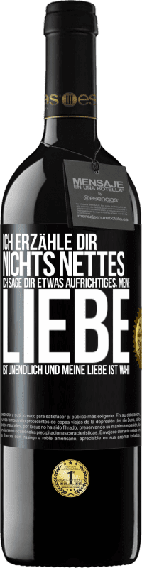 39,95 € | Rotwein RED Ausgabe MBE Reserve Ich erzähle dir nichts Nettes, ich sage dir etwas Aufrichtiges, meine Liebe ist unendlich und meine Liebe ist wahr Schwarzes Etikett. Anpassbares Etikett Reserve 12 Monate Ernte 2016 Tempranillo