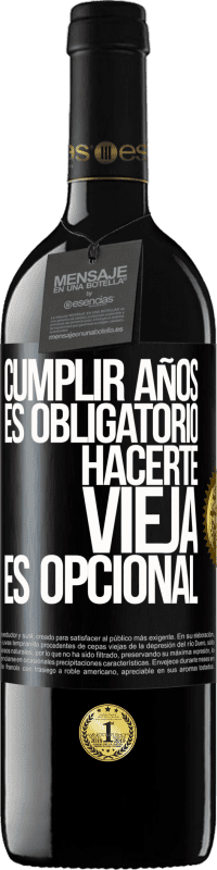 39,95 € | Vino Tinto Edición RED MBE Reserva Cumplir años es obligatorio, hacerte vieja es opcional Etiqueta Negra. Etiqueta personalizable Reserva 12 Meses Cosecha 2015 Tempranillo