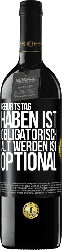 39,95 € | Rotwein RED Ausgabe MBE Reserve Geburtstag haben ist obligatorisch, alt werden ist optional Schwarzes Etikett. Anpassbares Etikett Reserve 12 Monate Ernte 2015 Tempranillo