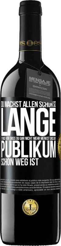 39,95 € Kostenloser Versand | Rotwein RED Ausgabe MBE Reserve Du machst allen schon so lange etwas vor, dass du gar nicht mehr merkst, dass das Publikum schon weg ist. Schwarzes Etikett. Anpassbares Etikett Reserve 12 Monate Ernte 2016 Tempranillo