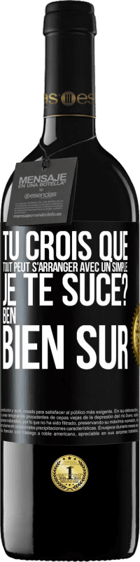 Envoi gratuit | Vin rouge Édition RED MBE Réserve Tu crois que tout peut s'arranger avec un simple: Je te suce? Ben, bien sûr Étiquette Noire. Étiquette personnalisable Réserve 12 Mois Récolte 2014 Tempranillo