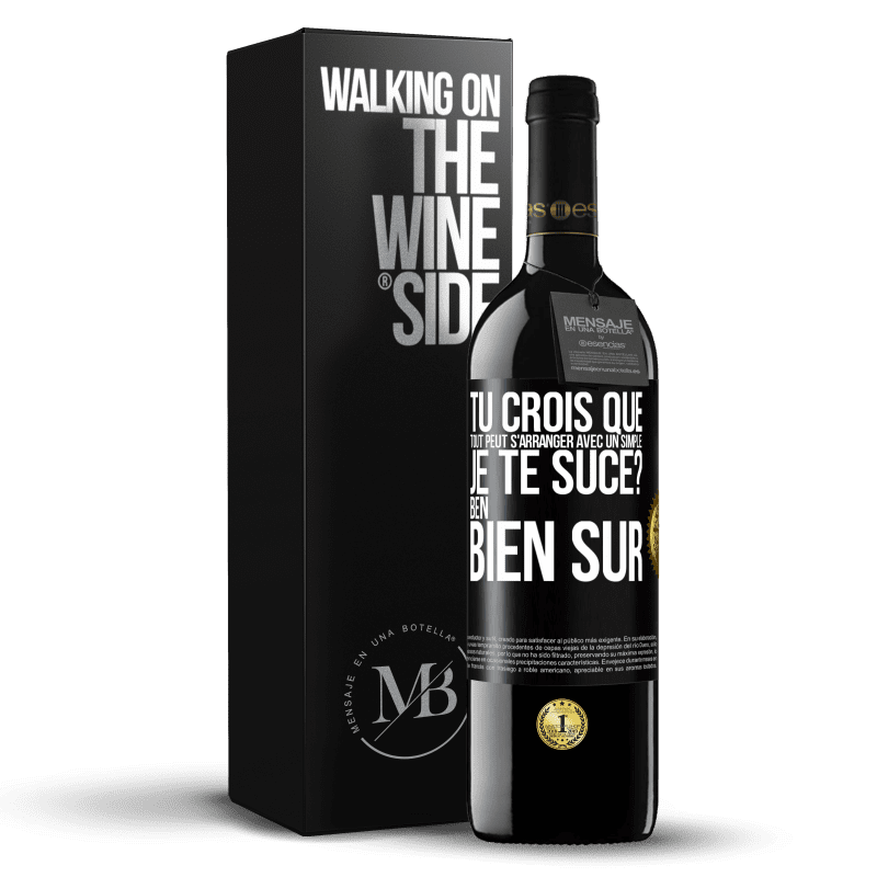 39,95 € Envoi gratuit | Vin rouge Édition RED MBE Réserve Tu crois que tout peut s'arranger avec un simple: Je te suce? Ben, bien sûr Étiquette Noire. Étiquette personnalisable Réserve 12 Mois Récolte 2015 Tempranillo