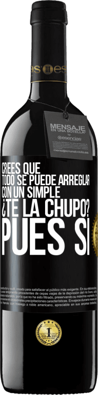 Envío gratis | Vino Tinto Edición RED MBE Reserva Crees que todo se puede arreglar con un simple ¿Te la chupo?... Pues sí Etiqueta Negra. Etiqueta personalizable Reserva 12 Meses Cosecha 2014 Tempranillo