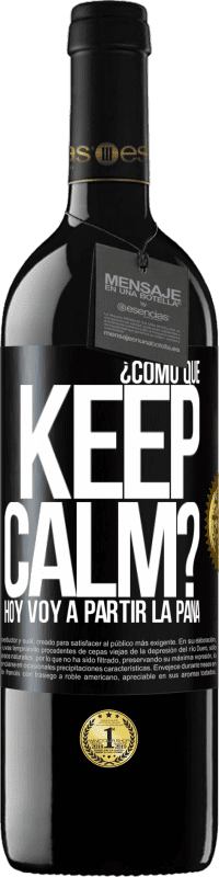 39,95 € | Vino Tinto Edición RED MBE Reserva ¿Cómo que Keep Calm? Hoy voy a partir la pana Etiqueta Negra. Etiqueta personalizable Reserva 12 Meses Cosecha 2016 Tempranillo