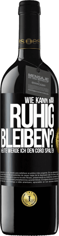 39,95 € | Rotwein RED Ausgabe MBE Reserve Wie kann man ruhig bleiben? Heute werde ich den Cord spalten Schwarzes Etikett. Anpassbares Etikett Reserve 12 Monate Ernte 2015 Tempranillo