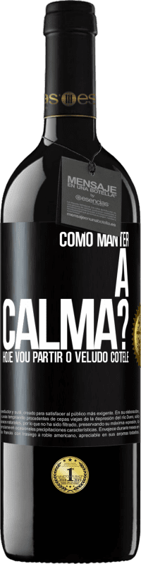 39,95 € | Vinho tinto Edição RED MBE Reserva Como manter a calma? Hoje vou partir o veludo cotelê Etiqueta Preta. Etiqueta personalizável Reserva 12 Meses Colheita 2016 Tempranillo