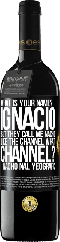 «What is your name? Ignacio, but they call me Nacho. Like the canal. What channel? Nacho nal yeografic» RED Edition MBE Reserve