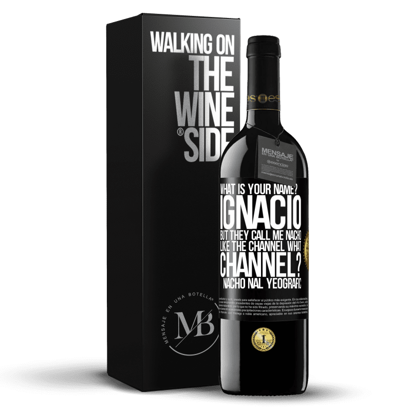 39,95 € Free Shipping | Red Wine RED Edition MBE Reserve What is your name? Ignacio, but they call me Nacho. Like the canal. What channel? Nacho nal yeografic Black Label. Customizable label Reserve 12 Months Harvest 2014 Tempranillo