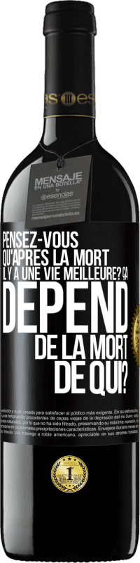 Envoi gratuit | Vin rouge Édition RED MBE Réserve Pensez-vous qu'après la mort il y a une vie meilleure? Ça dépend. De la mort de qui? Étiquette Noire. Étiquette personnalisable Réserve 12 Mois Récolte 2014 Tempranillo