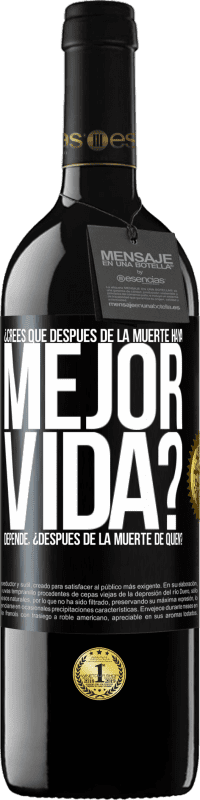 39,95 € Envío gratis | Vino Tinto Edición RED MBE Reserva ¿Crees que después de la muerte haya mejor vida? Depende ¿Después de la muerte de quién? Etiqueta Negra. Etiqueta personalizable Reserva 12 Meses Cosecha 2016 Tempranillo