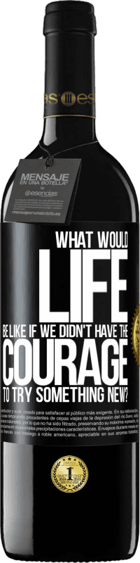 39,95 € | Red Wine RED Edition MBE Reserve What would life be like if we didn't have the courage to try something new? Black Label. Customizable label Reserve 12 Months Harvest 2014 Tempranillo