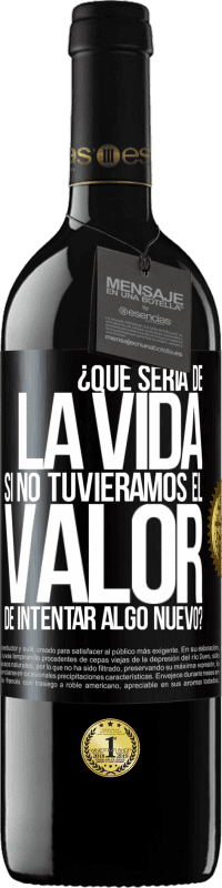 39,95 € | Vino Tinto Edición RED MBE Reserva ¿Qué sería de la vida si no tuviéramos el valor de intentar algo nuevo? Etiqueta Negra. Etiqueta personalizable Reserva 12 Meses Cosecha 2014 Tempranillo