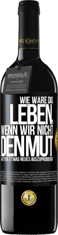 39,95 € | Rotwein RED Ausgabe MBE Reserve Wie wäre das Leben, wenn wir nicht den Mut hätten, etwas Neues auszuprobieren? Schwarzes Etikett. Anpassbares Etikett Reserve 12 Monate Ernte 2014 Tempranillo