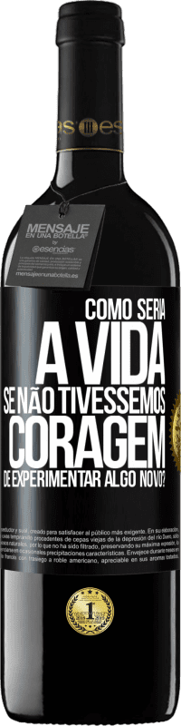39,95 € | Vinho tinto Edição RED MBE Reserva Como seria a vida se não tivéssemos coragem de experimentar algo novo? Etiqueta Preta. Etiqueta personalizável Reserva 12 Meses Colheita 2016 Tempranillo