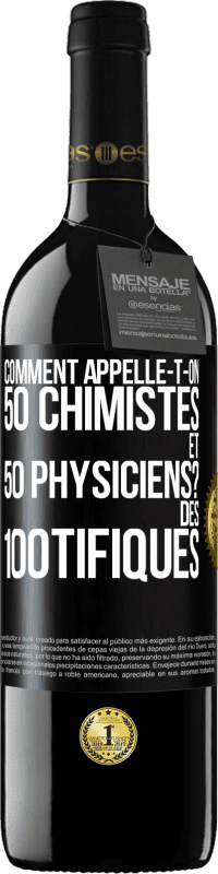 39,95 € Envoi gratuit | Vin rouge Édition RED MBE Réserve Comment appelle-t-on 50 chimistes et 50 physiciens? Des 100tifiques Étiquette Noire. Étiquette personnalisable Réserve 12 Mois Récolte 2014 Tempranillo