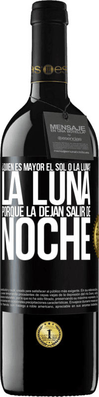 39,95 € | Vino Tinto Edición RED MBE Reserva ¿Quién es mayor el sol o la luna? La luna, porque la dejan salir de noche Etiqueta Negra. Etiqueta personalizable Reserva 12 Meses Cosecha 2014 Tempranillo