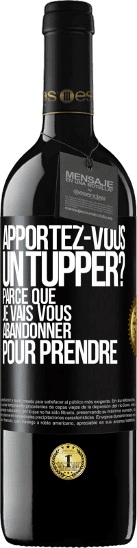 Envoi gratuit | Vin rouge Édition RED MBE Réserve Apportez-vous un tupper? Parce que je vais vous abandonner pour prendre Étiquette Noire. Étiquette personnalisable Réserve 12 Mois Récolte 2014 Tempranillo