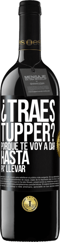 39,95 € Envío gratis | Vino Tinto Edición RED MBE Reserva ¿Traes tupper? Porque te voy a dar hasta p'a llevar Etiqueta Negra. Etiqueta personalizable Reserva 12 Meses Cosecha 2016 Tempranillo