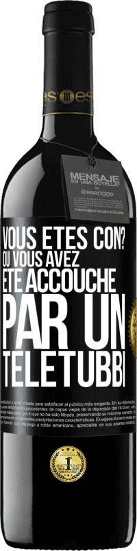 39,95 € | Vin rouge Édition RED MBE Réserve Vous êtes con? Ou vous avez été accouché par un Télétubbi Étiquette Noire. Étiquette personnalisable Réserve 12 Mois Récolte 2014 Tempranillo