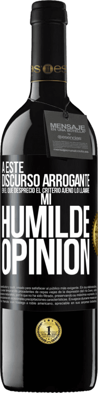 39,95 € | Vino Tinto Edición RED MBE Reserva A este discurso arrogante en el que desprecio el criterio ajeno lo llamaré: mi humilde opinión Etiqueta Negra. Etiqueta personalizable Reserva 12 Meses Cosecha 2014 Tempranillo