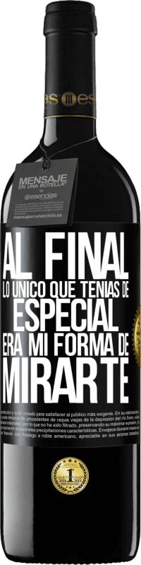 39,95 € Envío gratis | Vino Tinto Edición RED MBE Reserva Al final lo único que tenías de especial, era mi forma de mirarte Etiqueta Negra. Etiqueta personalizable Reserva 12 Meses Cosecha 2014 Tempranillo