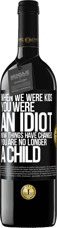 Free Shipping | Red Wine RED Edition MBE Reserve When we were kids, you were an idiot. Now things have changed. You are no longer a child Black Label. Customizable label Reserve 12 Months Harvest 2014 Tempranillo