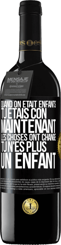 Envoi gratuit | Vin rouge Édition RED MBE Réserve Quand on était enfants, tu étais con. Maintenant, les choses ont changé. Tu n'es plus un enfant Étiquette Noire. Étiquette personnalisable Réserve 12 Mois Récolte 2014 Tempranillo