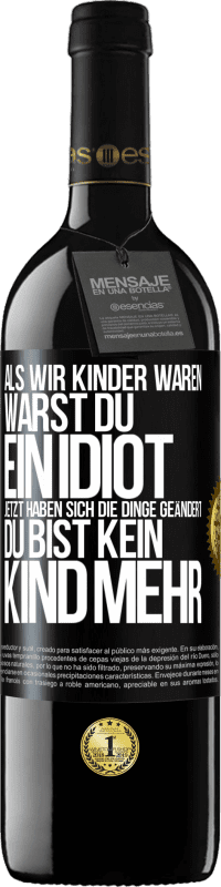 Kostenloser Versand | Rotwein RED Ausgabe MBE Reserve Als wir Kinder waren, warst du ein Idiot. Jetzt haben sich die Dinge geändert. Du bist kein Kind mehr Schwarzes Etikett. Anpassbares Etikett Reserve 12 Monate Ernte 2014 Tempranillo