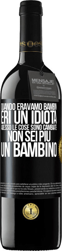 Spedizione Gratuita | Vino rosso Edizione RED MBE Riserva Quando eravamo bambini, eri un idiota. Adesso le cose sono cambiate. Non sei più un bambino Etichetta Nera. Etichetta personalizzabile Riserva 12 Mesi Raccogliere 2014 Tempranillo