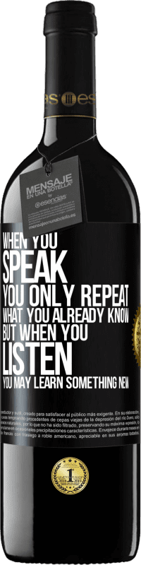 Free Shipping | Red Wine RED Edition MBE Reserve When you speak, you only repeat what you already know, but when you listen, you may learn something new Black Label. Customizable label Reserve 12 Months Harvest 2014 Tempranillo