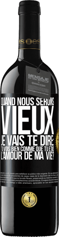 39,95 € | Vin rouge Édition RED MBE Réserve Quand nous serons vieux, je vais te dire: tu vois bien comme que tu étais l'amour de ma vie? Étiquette Noire. Étiquette personnalisable Réserve 12 Mois Récolte 2014 Tempranillo