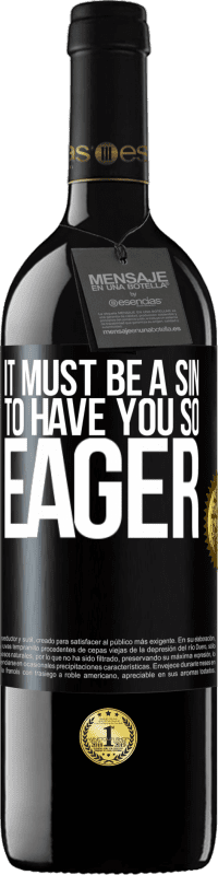 39,95 € | Red Wine RED Edition MBE Reserve It must be a sin to have you so eager Black Label. Customizable label Reserve 12 Months Harvest 2014 Tempranillo