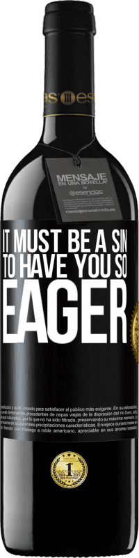 39,95 € | Red Wine RED Edition MBE Reserve It must be a sin to have you so eager Black Label. Customizable label Reserve 12 Months Harvest 2015 Tempranillo