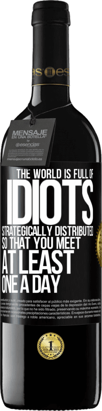 39,95 € | Red Wine RED Edition MBE Reserve The world is full of idiots strategically distributed so that you meet at least one a day Black Label. Customizable label Reserve 12 Months Harvest 2014 Tempranillo