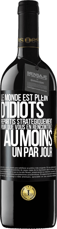 39,95 € Envoi gratuit | Vin rouge Édition RED MBE Réserve Le monde est plein d'idiots répartis stratégiquement pour que vous en rencontriez au moins un par jour Étiquette Noire. Étiquette personnalisable Réserve 12 Mois Récolte 2014 Tempranillo