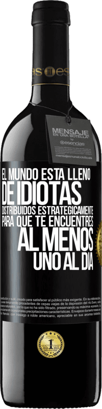 39,95 € | Vino Tinto Edición RED MBE Reserva El mundo está lleno de idiotas distribuidos estratégicamente para que te encuentres, al menos, uno al día Etiqueta Negra. Etiqueta personalizable Reserva 12 Meses Cosecha 2016 Tempranillo