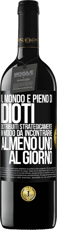 39,95 € Spedizione Gratuita | Vino rosso Edizione RED MBE Riserva Il mondo è pieno di idioti distribuiti strategicamente in modo da incontrarne almeno uno al giorno Etichetta Nera. Etichetta personalizzabile Riserva 12 Mesi Raccogliere 2014 Tempranillo