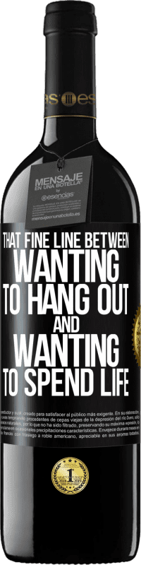 39,95 € | Red Wine RED Edition MBE Reserve That fine line between wanting to hang out and wanting to spend life Black Label. Customizable label Reserve 12 Months Harvest 2014 Tempranillo